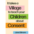 It Takes A Village To Teach Your Children About Consent