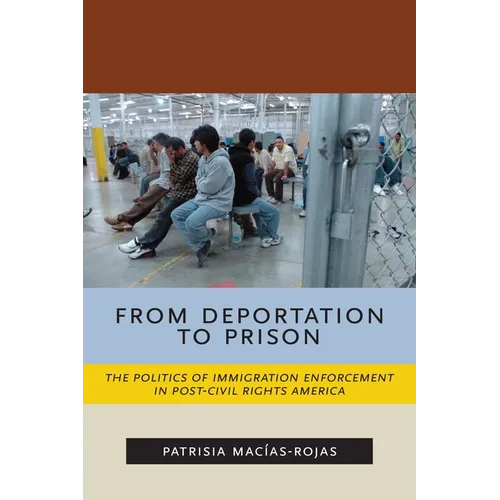From Deportation to Prison: The Politics of Immigration Enforcement in Post-Civil Rights America