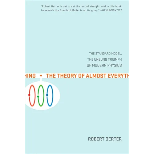 The Theory of Almost Everything: The Standard Model, the Unsung Triumph of Modern Physics
