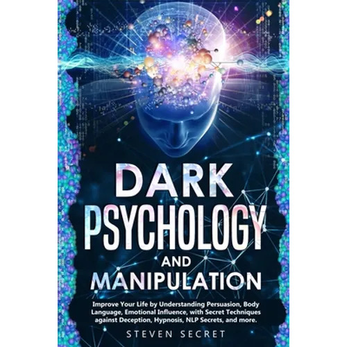 Dark Psychology and Manipulation: Improve Your Life by Understanding Persuasion, Body Language, Emotional Influence, with Secret Techniques against De