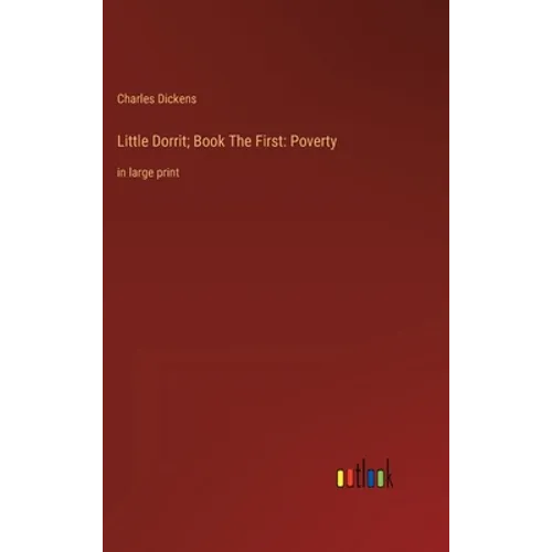 Little Dorrit; Book The First: Poverty: in large print