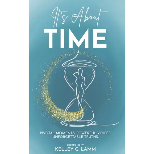 It's About TIME: Pivatol Moments, Powerful Voices, Unforgettable Truths