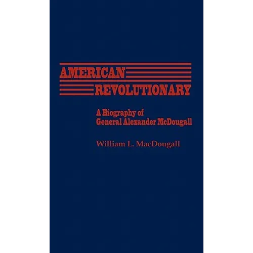 American Revolutionary: A Biography of General Alexander McDougall
