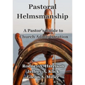 Pastoral Helmsmanship: The Pastor's Guide to Church Administration