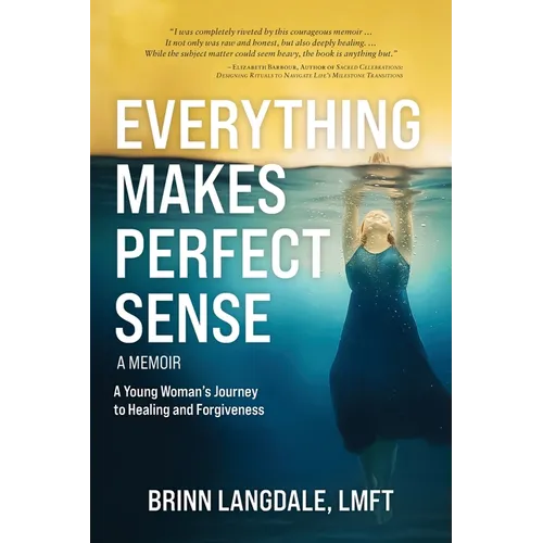 Everything Makes Perfect Sense: A Young Woman's Journey to Healing and Forgiveness
