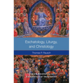 Eschatology, Liturgy and Christology: Toward Recovering an Eschatological Imagination