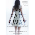 Not Fade Away: A Memoir of Senses Lost and Found