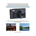 Photographer's Guide to the Panasonic Lumix DC-ZS70/TZ90: Getting the Most from this Compact Travel Zoom Camera