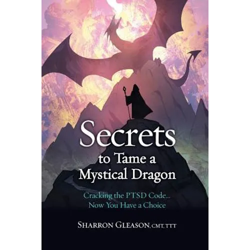 Secrets to Tame a Mystical Dragon: Cracking the PTSD Code... Now You Have a Choice