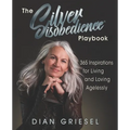 The Silver Disobedience Playbook: 365 Inspirations for Living and Loving Agelessly