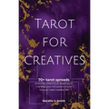 Tarot for Creatives: 70+ Tarot Spreads and Other Intentional Practices to Manifest Your Full Potential and Live Your Best Creative