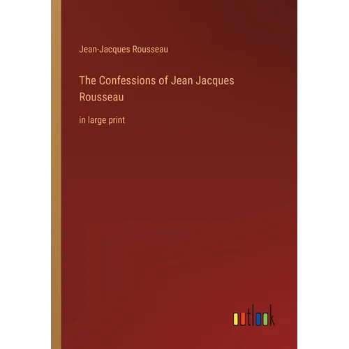 The Confessions of Jean Jacques Rousseau: in large print