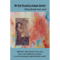 My Six-Year-Old Inner Artist, Everybody has one!: How to live defiantly creative in an increasingly unpredictable world