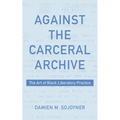 Against the Carceral Archive: The Art of Black Liberatory Practice