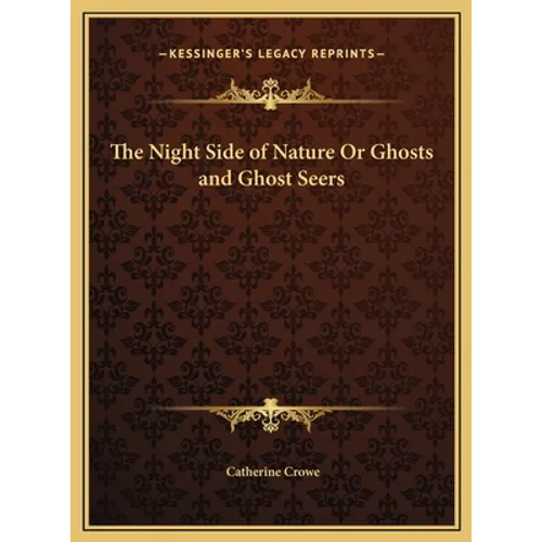 The Night Side of Nature Or Ghosts and Ghost Seers