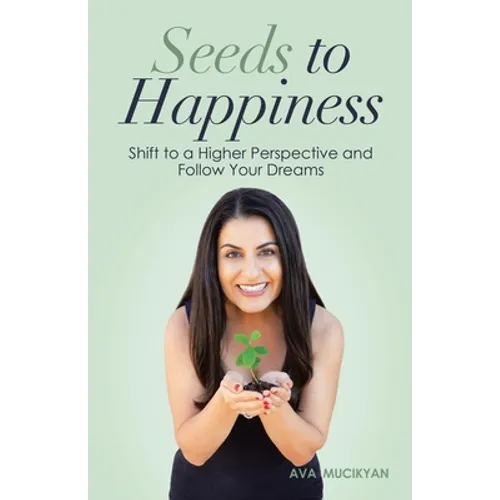 Seeds to Happiness: Shift to a Higher Perspective and Follow Your Dreams