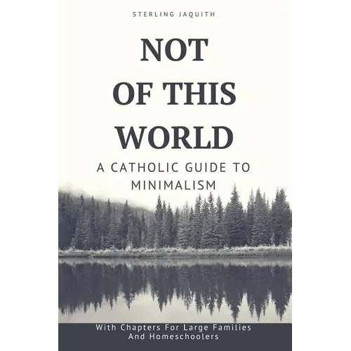 Not Of This World: A Catholic Guide to Minimalism