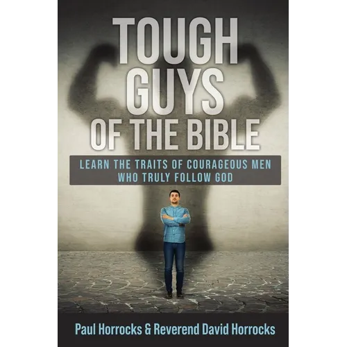 Tough Guys of the Bible: Learn the Traits of Courageous Men Who Truly Follow God