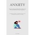 Anxiety: Strategies For Implementing Small Daily Habits To Effectively Cope With Anxiety And Overcome Pessimistic Thought Patterns (An Essential Manua