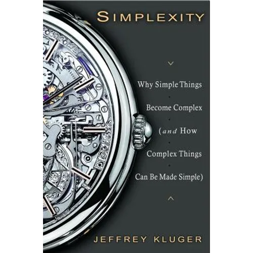 Simplexity: Why Simple Things Become Complex (and How Complex Things Can Be Made Simple)