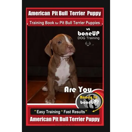 American Pit Bull Terrier Puppy Training Book for Pit Bull Terrier Puppies By BoneUP DOG Training: Are You Ready to Bone Up? Easy Training * Fast Resu