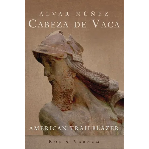 Álvar Núñez Cabeza de Vaca: American Trailblazer