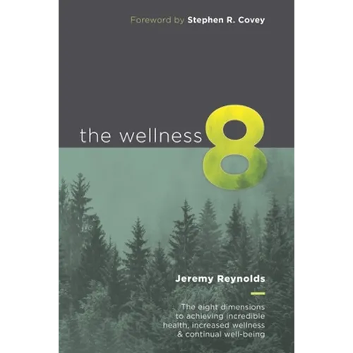 The Wellness 8: The eight dimensions to achieving incredible health, increased wellness & continual well-being