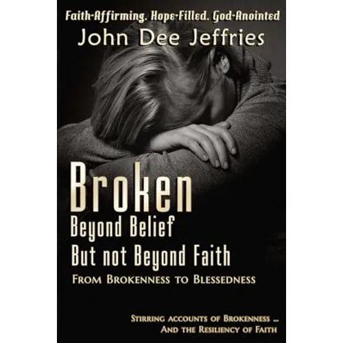 Broken Beyond Belief - But Not Beyond Faith: From Brokenness To Blessedness