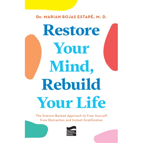 Restore Your Mind, Rebuild Your Life: The Science-Backed Approach to Free Yourself from Distraction and Instant Gratification