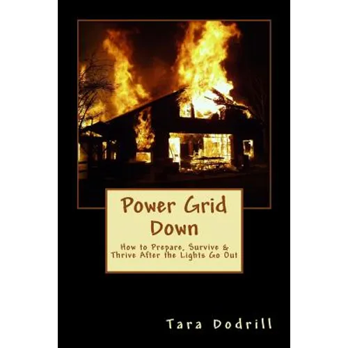 Power Grid Down: Prepare, Survive, and Thrive After The Lights Go Out