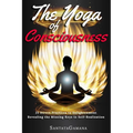 The Yoga of Consciousness: 25 Direct Practices to Enlightenment. Revealing the Missing Keys to Self-Realization