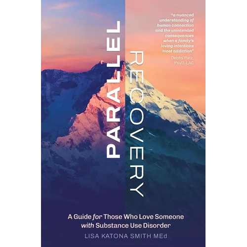 Parallel Recovery: A guide for those who love someone with substance use disorder