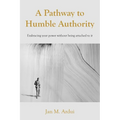 A Pathway to Humble Authority: Embracing your power without being attached to it