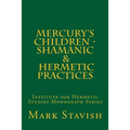 Mercury's Children - Shamanic and Hermetic Practices: Institute for Hermetic Studies Monograph Series