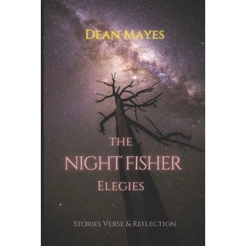 The Night Fisher Elegies: Stories Verse & Reflection