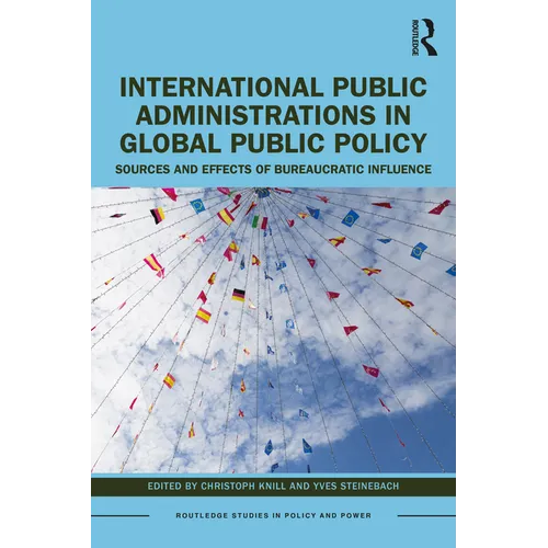International Public Administrations in Global Public Policy: Sources and Effects of Bureaucratic Influence