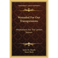 Wounded For Our Transgressions: Meditations For The Lenten Season