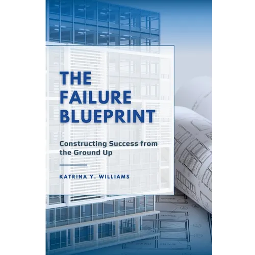 The Failure Blueprint: Constructing Success from the Ground Up