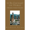 To Re-Enchant the World: A Philosophy of Unitarian Universalism