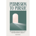 Permission to Pursue: Unleashing Your Authentic Self for Professional Growth