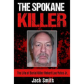 The Spokane Killer: The Life of Serial Killer Robert Lee Yates Jr.