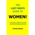 The Lazy Man's Guide To Women!