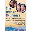 The Rise of K-Dramas: Essays on Korean Television and Its Global Consumption