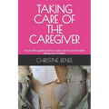 Taking Care of the Caregiver: An excellent guide on how to take care of yourself while taking care of others