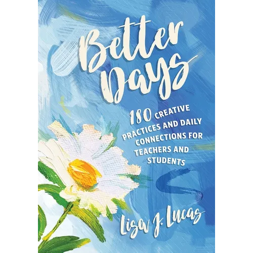 Better Days: 180 Creative Practices and Daily Connections for Teachers and Students