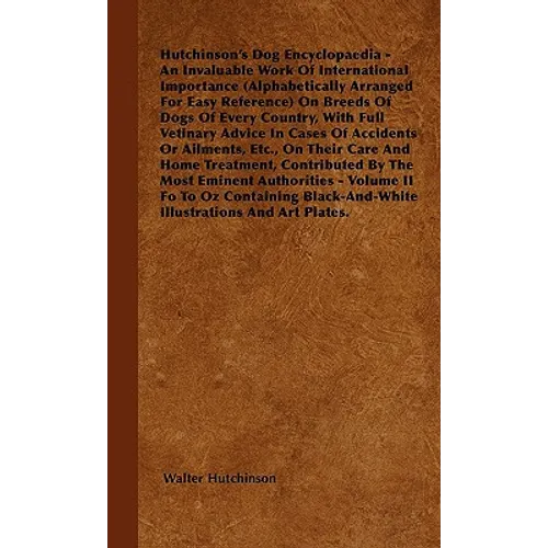 The Dog Encyclopaedia - An Invaluable Work of International Importance (Alphabetically Arranged for Easy Reference) on Breeds of Dogs of Every Country