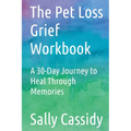 The Pet Loss Grief Workbook: A 30-Day Journey to Heal Through Memories