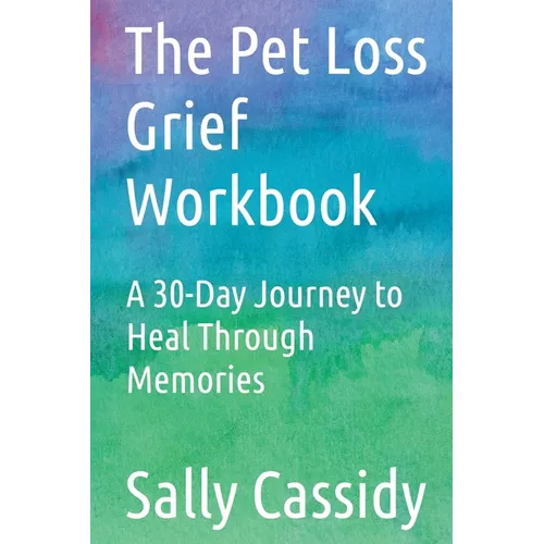 The Pet Loss Grief Workbook: A 30-Day Journey to Heal Through Memories