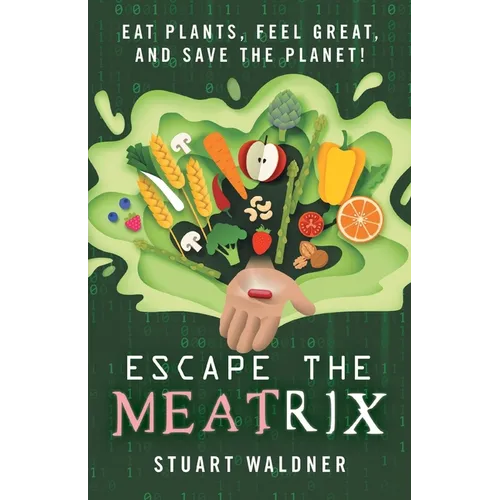 Escape the Meatrix: Eat Plants, Feel Great, and Save the Planet!