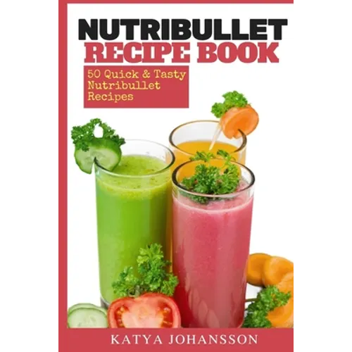 NutriBullet Recipe Book: 50 Quick & Tasty Nutribullet Recipes